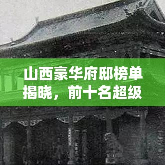 山西豪华府邸榜单揭晓，前十名超级豪宅盘点