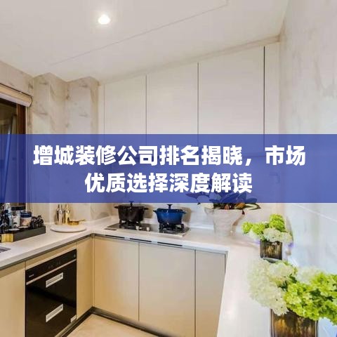 增城装修公司排名揭晓，市场优质选择深度解读